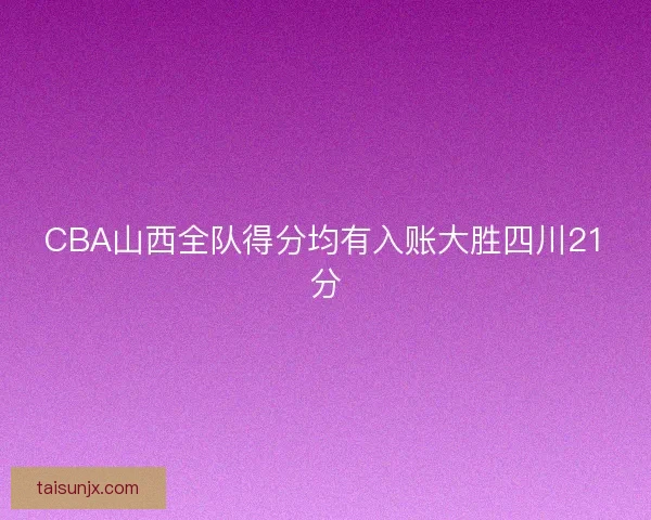 CBA山西全队得分均有入账大胜四川21分